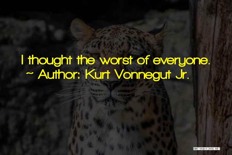 Kurt Vonnegut Jr. Quotes: I Thought The Worst Of Everyone.