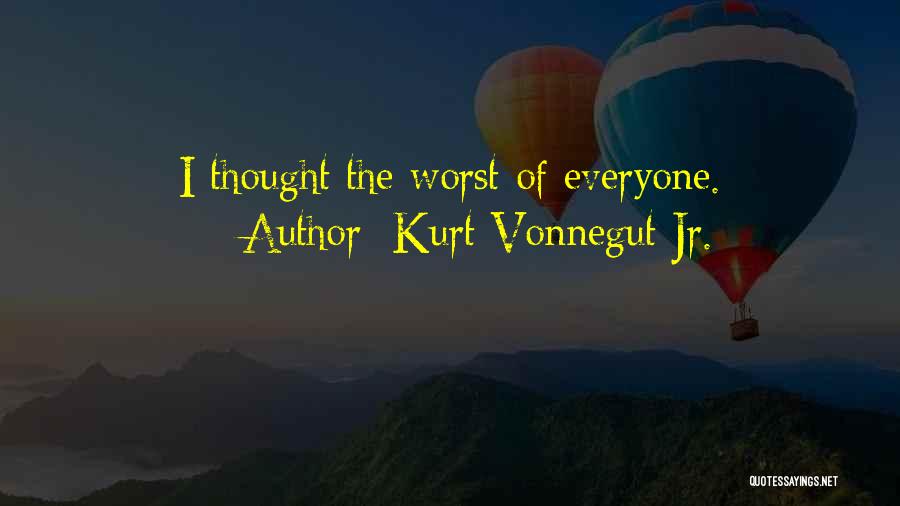 Kurt Vonnegut Jr. Quotes: I Thought The Worst Of Everyone.