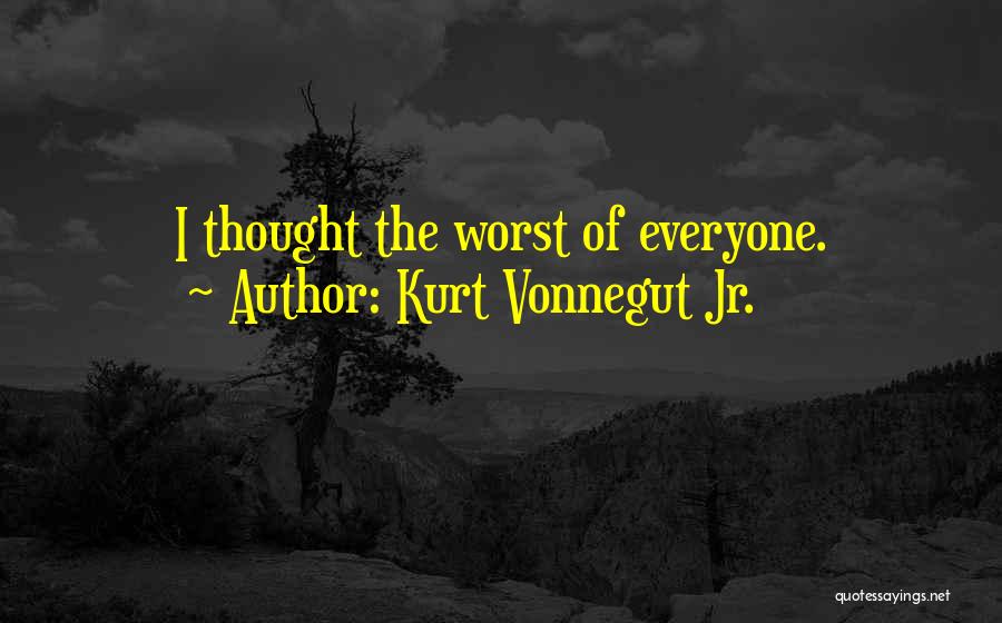 Kurt Vonnegut Jr. Quotes: I Thought The Worst Of Everyone.