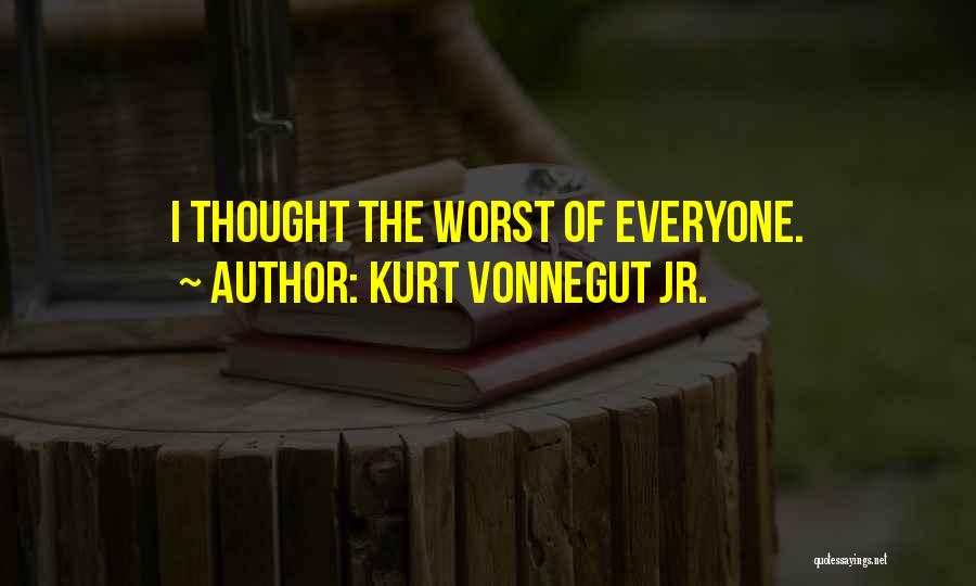 Kurt Vonnegut Jr. Quotes: I Thought The Worst Of Everyone.