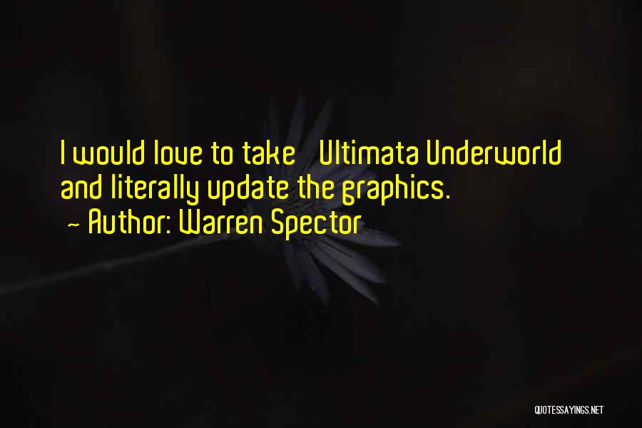 Warren Spector Quotes: I Would Love To Take 'ultimata Underworld' And Literally Update The Graphics.