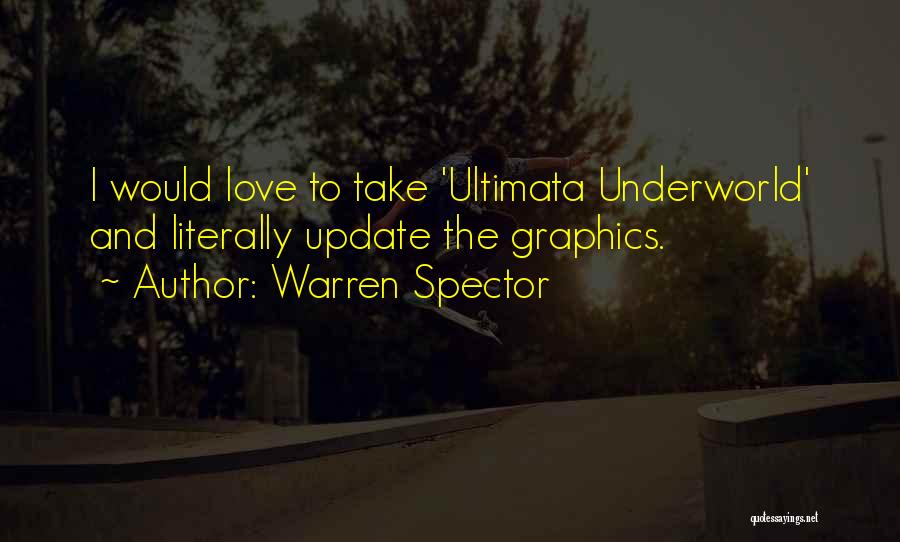 Warren Spector Quotes: I Would Love To Take 'ultimata Underworld' And Literally Update The Graphics.