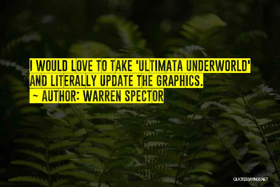 Warren Spector Quotes: I Would Love To Take 'ultimata Underworld' And Literally Update The Graphics.