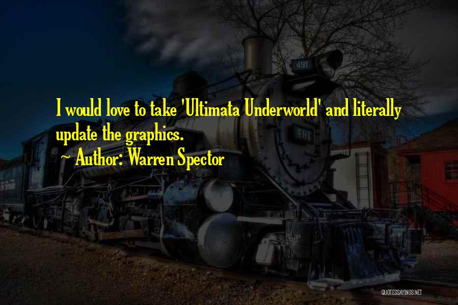 Warren Spector Quotes: I Would Love To Take 'ultimata Underworld' And Literally Update The Graphics.