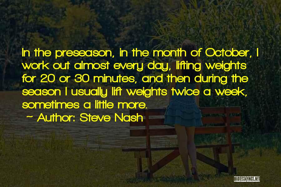 Steve Nash Quotes: In The Preseason, In The Month Of October, I Work Out Almost Every Day, Lifting Weights For 20 Or 30