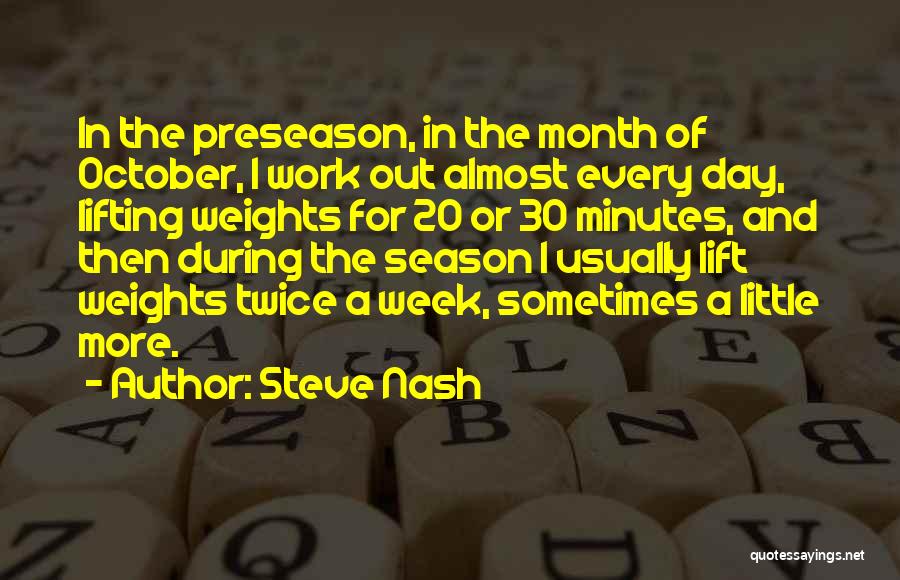 Steve Nash Quotes: In The Preseason, In The Month Of October, I Work Out Almost Every Day, Lifting Weights For 20 Or 30