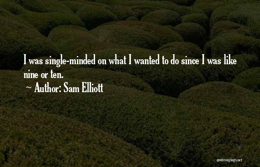 Sam Elliott Quotes: I Was Single-minded On What I Wanted To Do Since I Was Like Nine Or Ten.