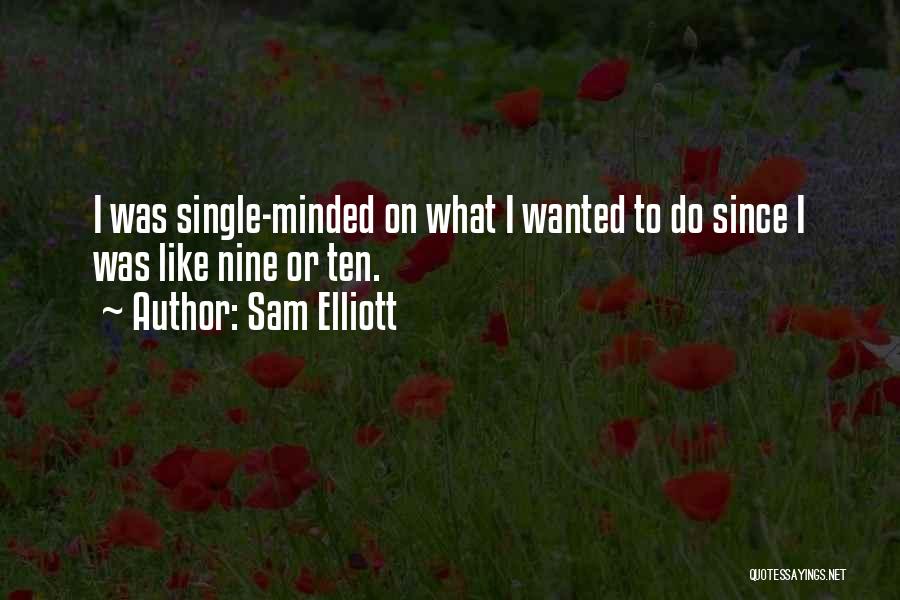 Sam Elliott Quotes: I Was Single-minded On What I Wanted To Do Since I Was Like Nine Or Ten.