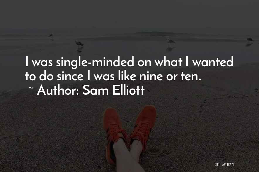 Sam Elliott Quotes: I Was Single-minded On What I Wanted To Do Since I Was Like Nine Or Ten.