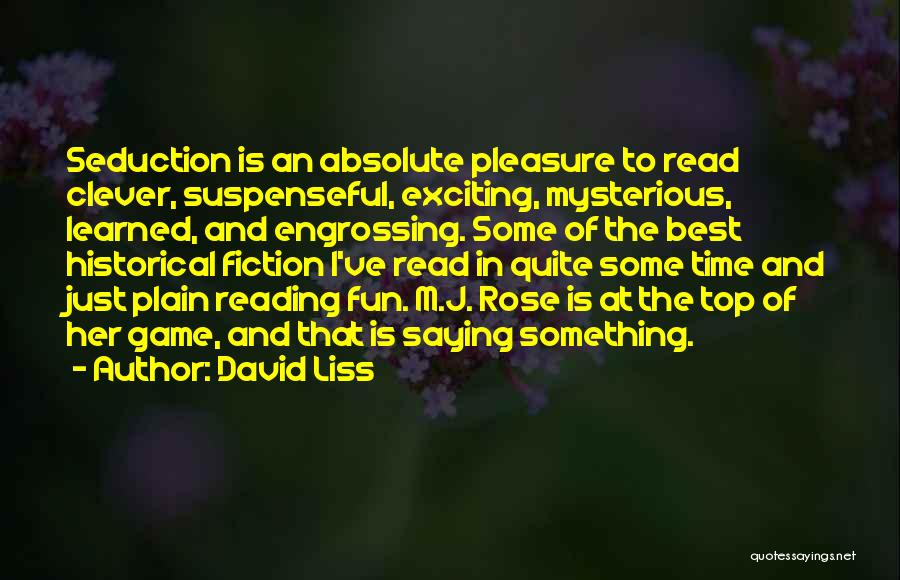 David Liss Quotes: Seduction Is An Absolute Pleasure To Read Clever, Suspenseful, Exciting, Mysterious, Learned, And Engrossing. Some Of The Best Historical Fiction