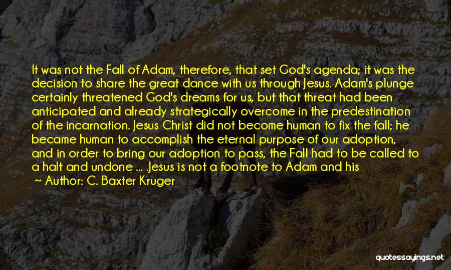 C. Baxter Kruger Quotes: It Was Not The Fall Of Adam, Therefore, That Set God's Agenda; It Was The Decision To Share The Great