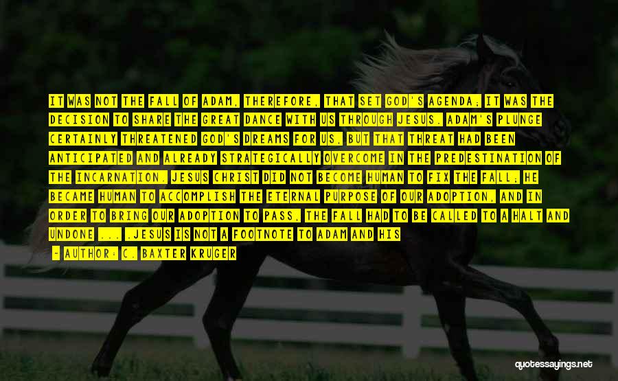 C. Baxter Kruger Quotes: It Was Not The Fall Of Adam, Therefore, That Set God's Agenda; It Was The Decision To Share The Great