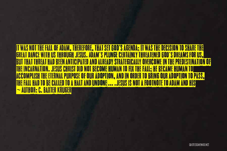 C. Baxter Kruger Quotes: It Was Not The Fall Of Adam, Therefore, That Set God's Agenda; It Was The Decision To Share The Great