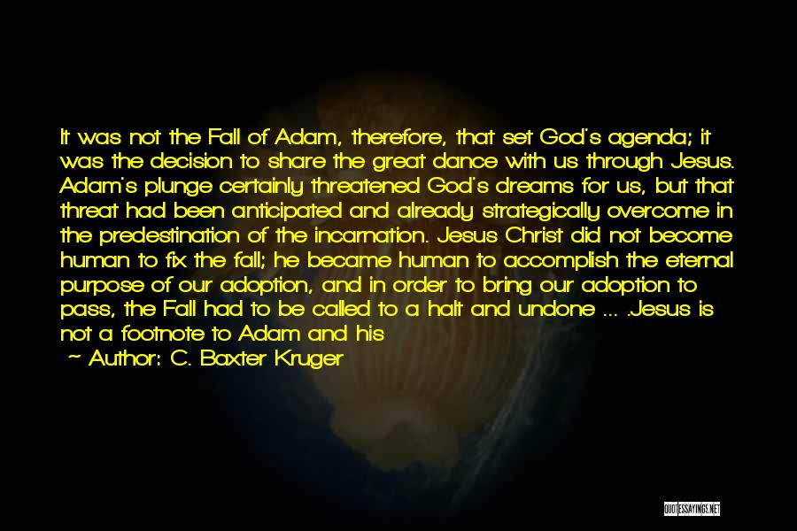 C. Baxter Kruger Quotes: It Was Not The Fall Of Adam, Therefore, That Set God's Agenda; It Was The Decision To Share The Great