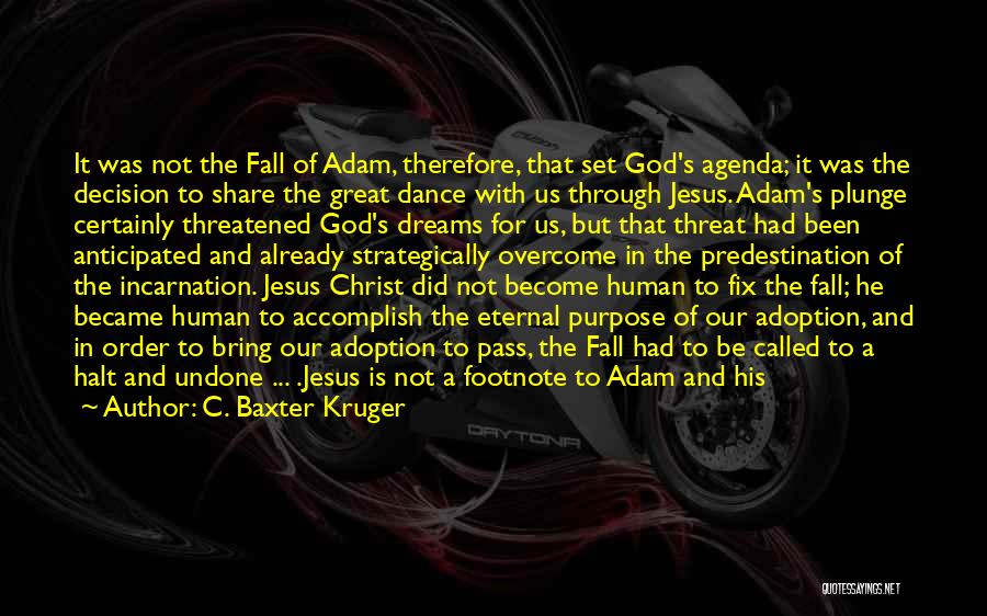 C. Baxter Kruger Quotes: It Was Not The Fall Of Adam, Therefore, That Set God's Agenda; It Was The Decision To Share The Great