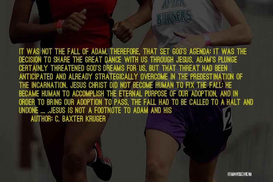 C. Baxter Kruger Quotes: It Was Not The Fall Of Adam, Therefore, That Set God's Agenda; It Was The Decision To Share The Great