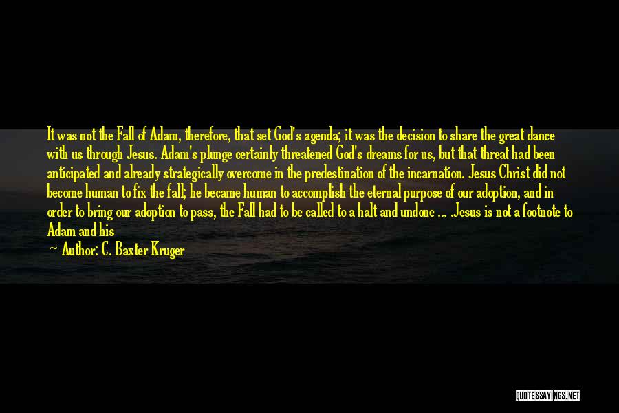 C. Baxter Kruger Quotes: It Was Not The Fall Of Adam, Therefore, That Set God's Agenda; It Was The Decision To Share The Great