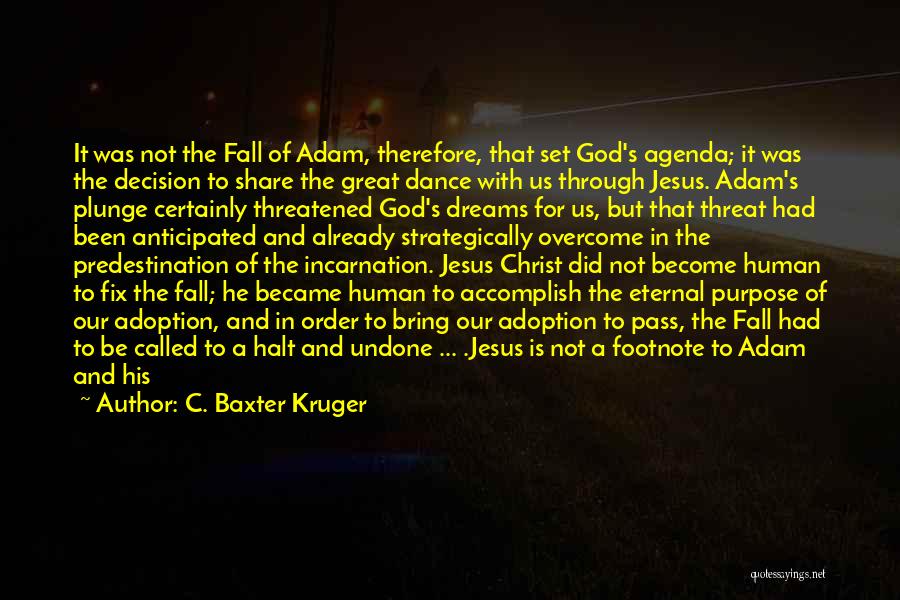 C. Baxter Kruger Quotes: It Was Not The Fall Of Adam, Therefore, That Set God's Agenda; It Was The Decision To Share The Great