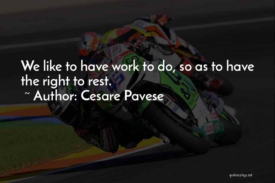 Cesare Pavese Quotes: We Like To Have Work To Do, So As To Have The Right To Rest.