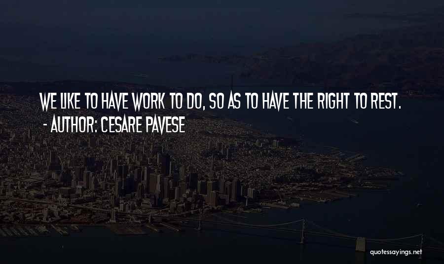 Cesare Pavese Quotes: We Like To Have Work To Do, So As To Have The Right To Rest.