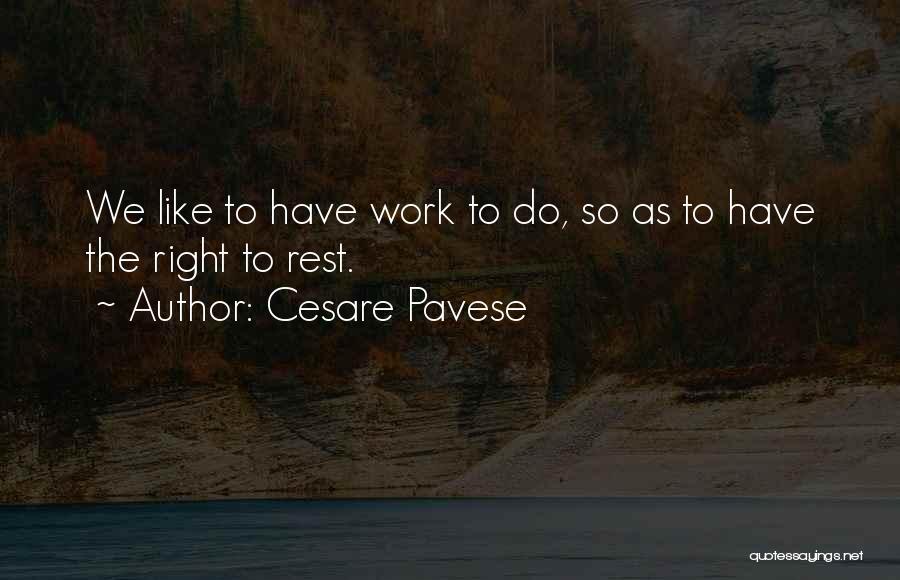 Cesare Pavese Quotes: We Like To Have Work To Do, So As To Have The Right To Rest.