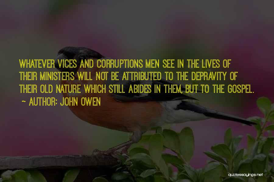 John Owen Quotes: Whatever Vices And Corruptions Men See In The Lives Of Their Ministers Will Not Be Attributed To The Depravity Of