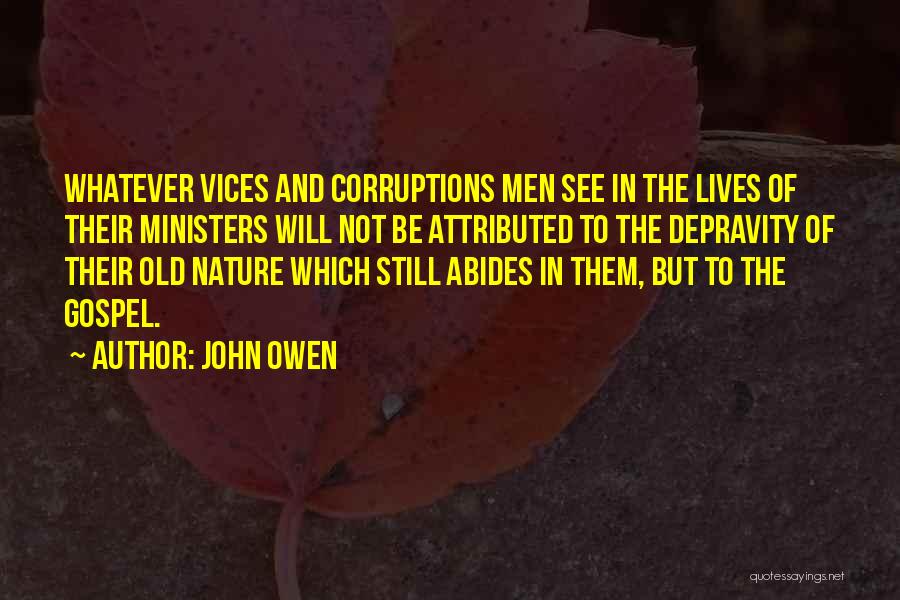 John Owen Quotes: Whatever Vices And Corruptions Men See In The Lives Of Their Ministers Will Not Be Attributed To The Depravity Of