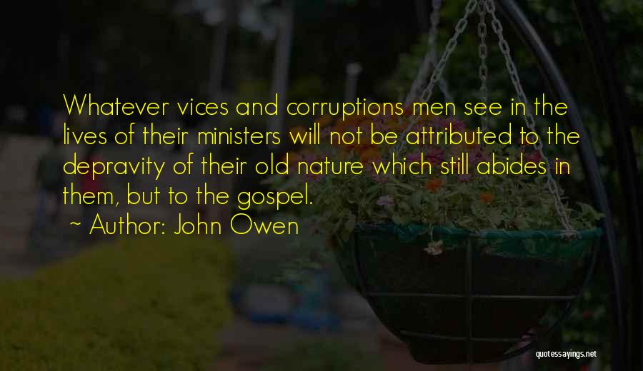 John Owen Quotes: Whatever Vices And Corruptions Men See In The Lives Of Their Ministers Will Not Be Attributed To The Depravity Of