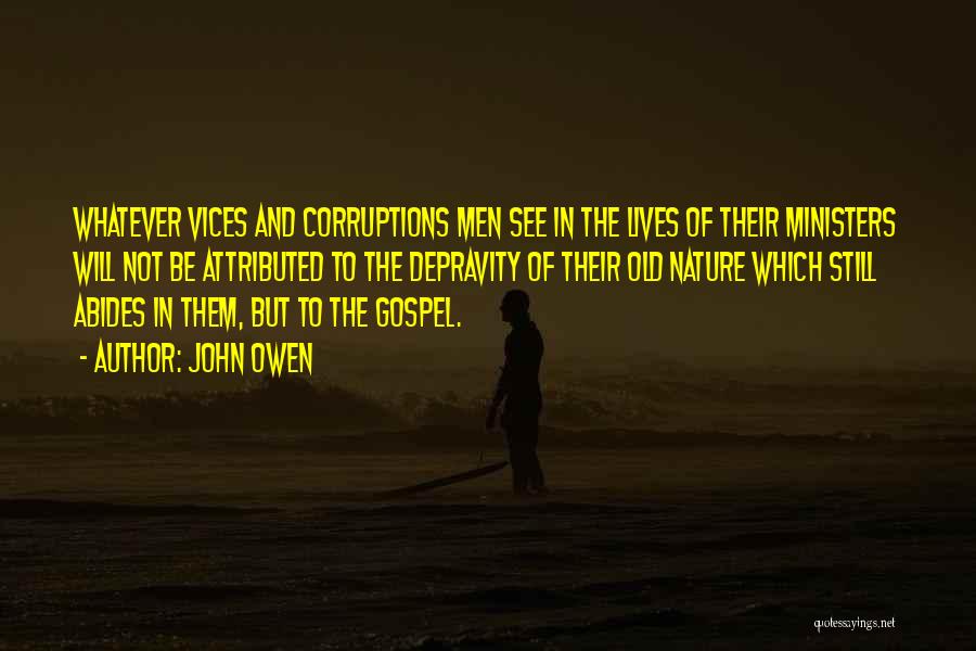 John Owen Quotes: Whatever Vices And Corruptions Men See In The Lives Of Their Ministers Will Not Be Attributed To The Depravity Of