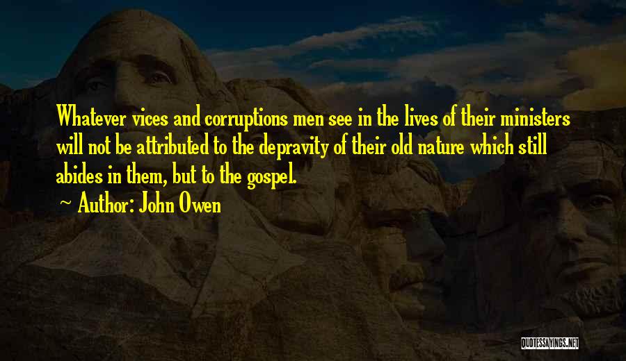 John Owen Quotes: Whatever Vices And Corruptions Men See In The Lives Of Their Ministers Will Not Be Attributed To The Depravity Of