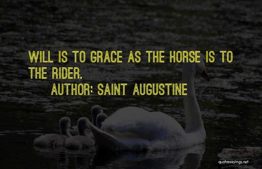 Saint Augustine Quotes: Will Is To Grace As The Horse Is To The Rider.