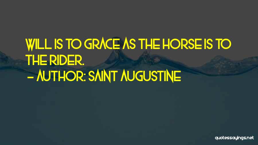 Saint Augustine Quotes: Will Is To Grace As The Horse Is To The Rider.