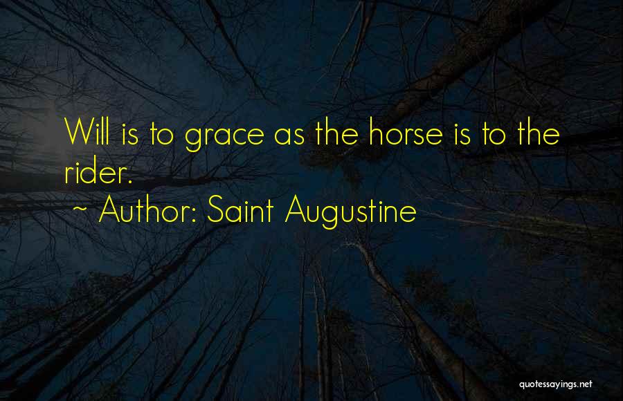 Saint Augustine Quotes: Will Is To Grace As The Horse Is To The Rider.