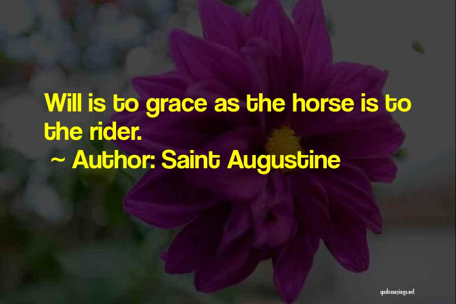 Saint Augustine Quotes: Will Is To Grace As The Horse Is To The Rider.