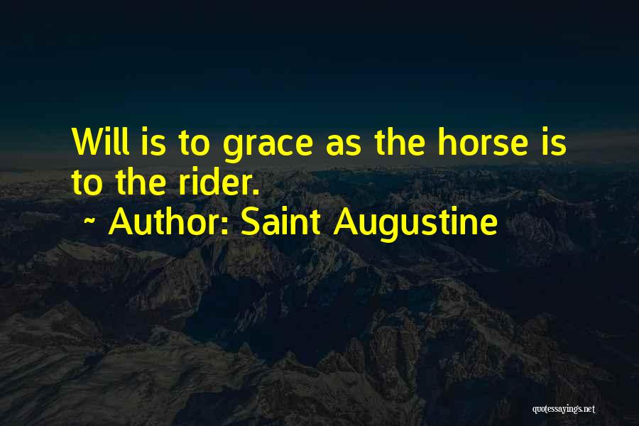 Saint Augustine Quotes: Will Is To Grace As The Horse Is To The Rider.