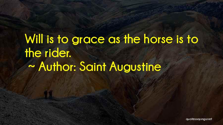 Saint Augustine Quotes: Will Is To Grace As The Horse Is To The Rider.