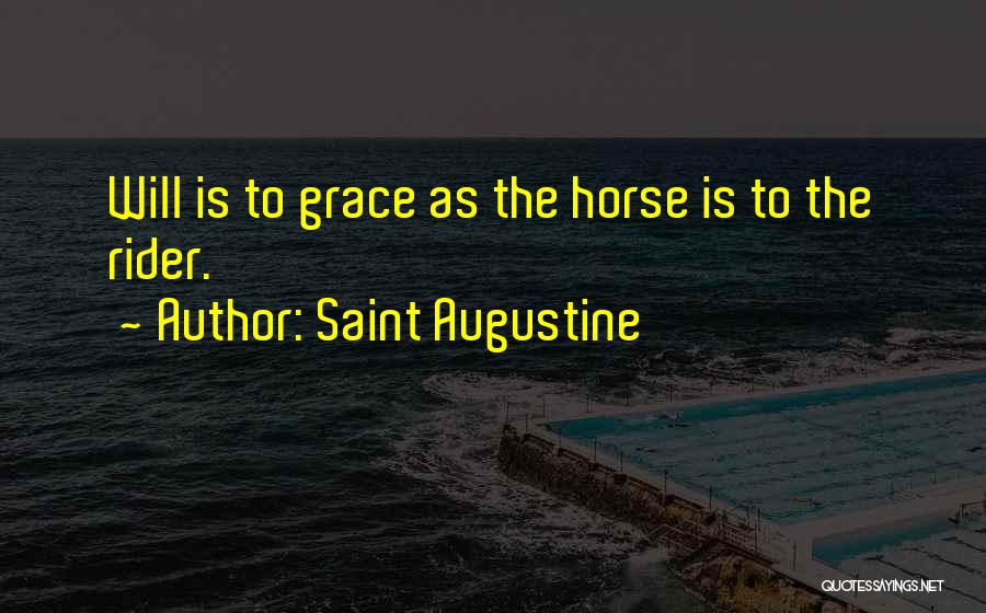Saint Augustine Quotes: Will Is To Grace As The Horse Is To The Rider.