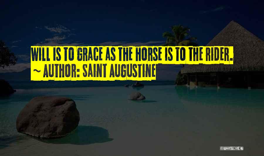 Saint Augustine Quotes: Will Is To Grace As The Horse Is To The Rider.