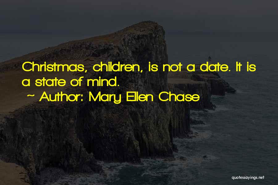 Mary Ellen Chase Quotes: Christmas, Children, Is Not A Date. It Is A State Of Mind.