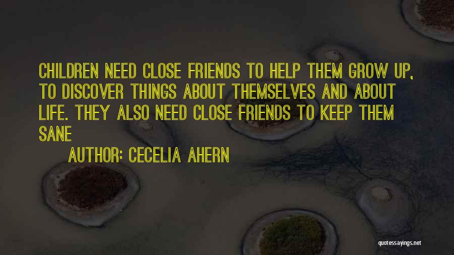 Cecelia Ahern Quotes: Children Need Close Friends To Help Them Grow Up, To Discover Things About Themselves And About Life. They Also Need