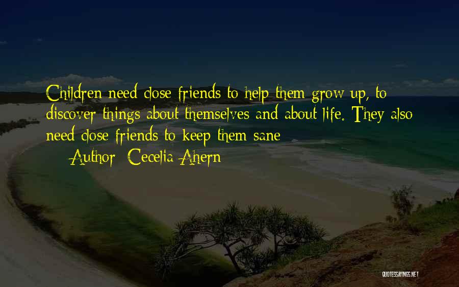 Cecelia Ahern Quotes: Children Need Close Friends To Help Them Grow Up, To Discover Things About Themselves And About Life. They Also Need