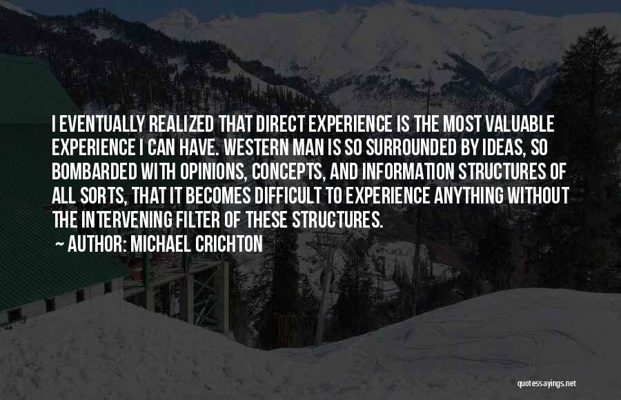 Michael Crichton Quotes: I Eventually Realized That Direct Experience Is The Most Valuable Experience I Can Have. Western Man Is So Surrounded By