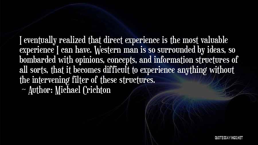 Michael Crichton Quotes: I Eventually Realized That Direct Experience Is The Most Valuable Experience I Can Have. Western Man Is So Surrounded By
