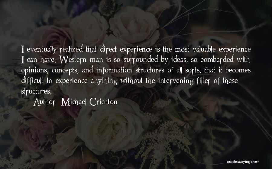 Michael Crichton Quotes: I Eventually Realized That Direct Experience Is The Most Valuable Experience I Can Have. Western Man Is So Surrounded By
