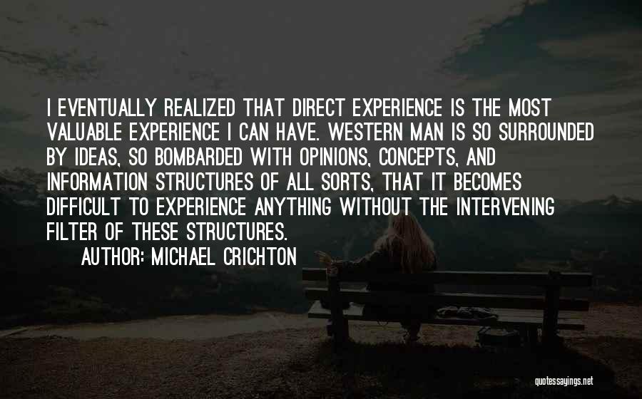 Michael Crichton Quotes: I Eventually Realized That Direct Experience Is The Most Valuable Experience I Can Have. Western Man Is So Surrounded By