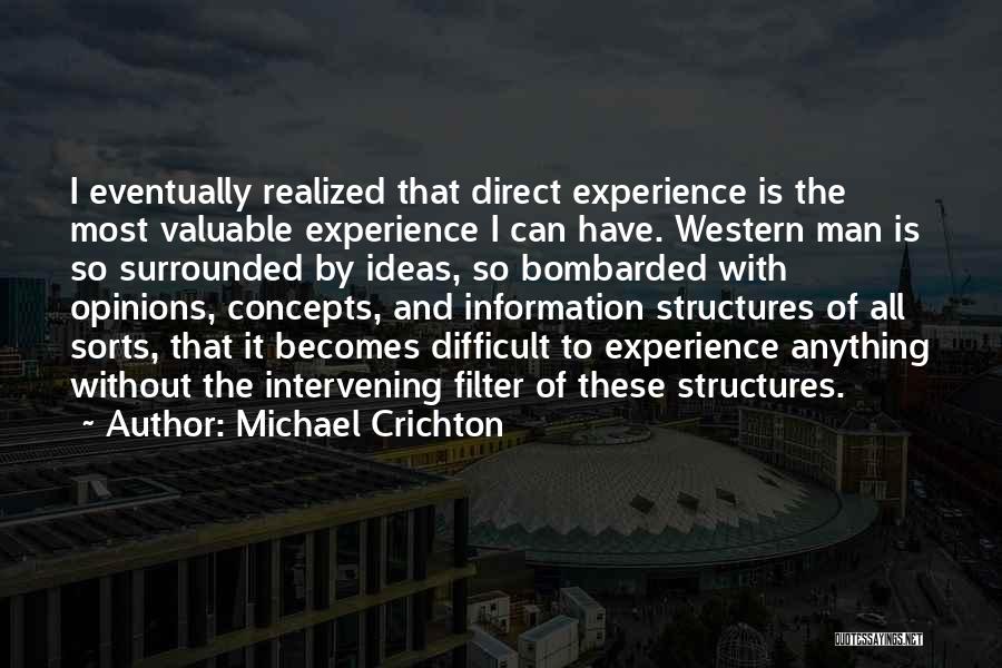 Michael Crichton Quotes: I Eventually Realized That Direct Experience Is The Most Valuable Experience I Can Have. Western Man Is So Surrounded By