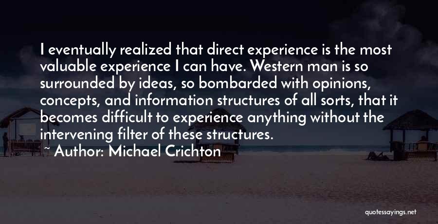 Michael Crichton Quotes: I Eventually Realized That Direct Experience Is The Most Valuable Experience I Can Have. Western Man Is So Surrounded By