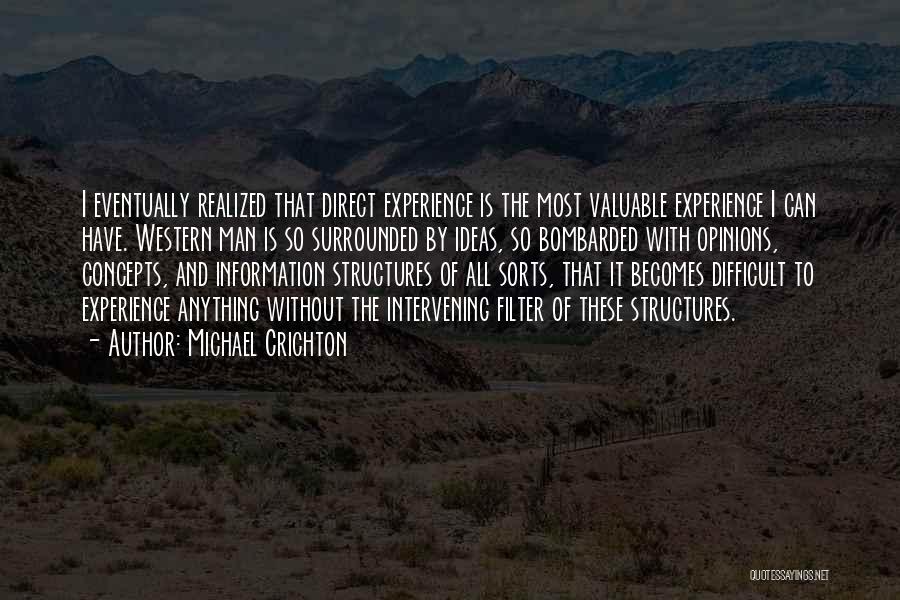 Michael Crichton Quotes: I Eventually Realized That Direct Experience Is The Most Valuable Experience I Can Have. Western Man Is So Surrounded By