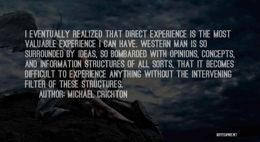 Michael Crichton Quotes: I Eventually Realized That Direct Experience Is The Most Valuable Experience I Can Have. Western Man Is So Surrounded By