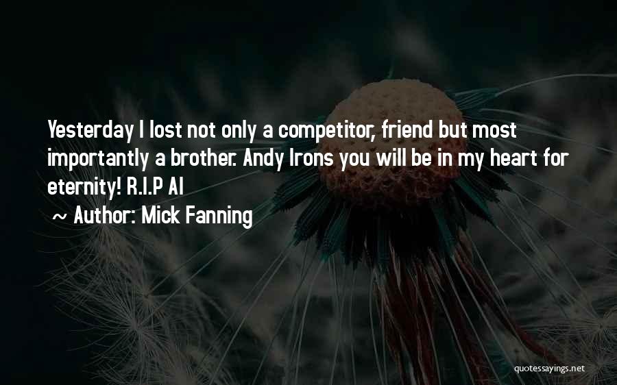 Mick Fanning Quotes: Yesterday I Lost Not Only A Competitor, Friend But Most Importantly A Brother. Andy Irons You Will Be In My